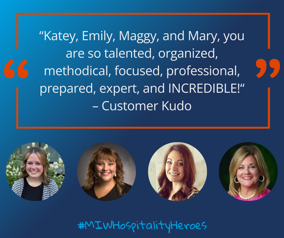 A kudo from an M&IW customer: "Katey, Emily, Maggy, and Mary, you are so talented, organized, prepared, expert, and INCREDIBLE!" #MIWHospitalityHeroes